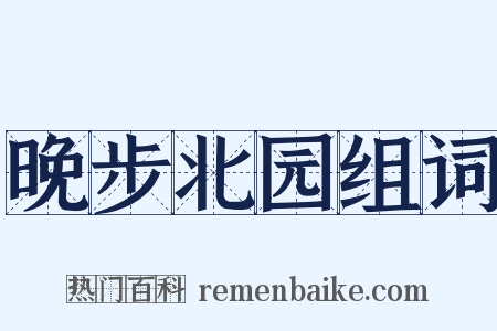 晚步北园组词是什么意思的图片